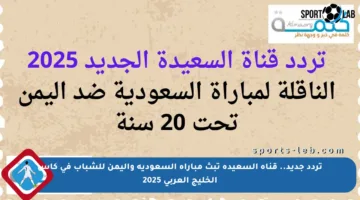تردد جديد.. قناة السعيدة تبث مباراة السعودية واليمن للشباب في كأس الخليج العربي 2025